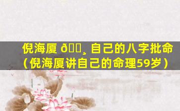 倪海厦 🌸 自己的八字批命（倪海厦讲自己的命理59岁）